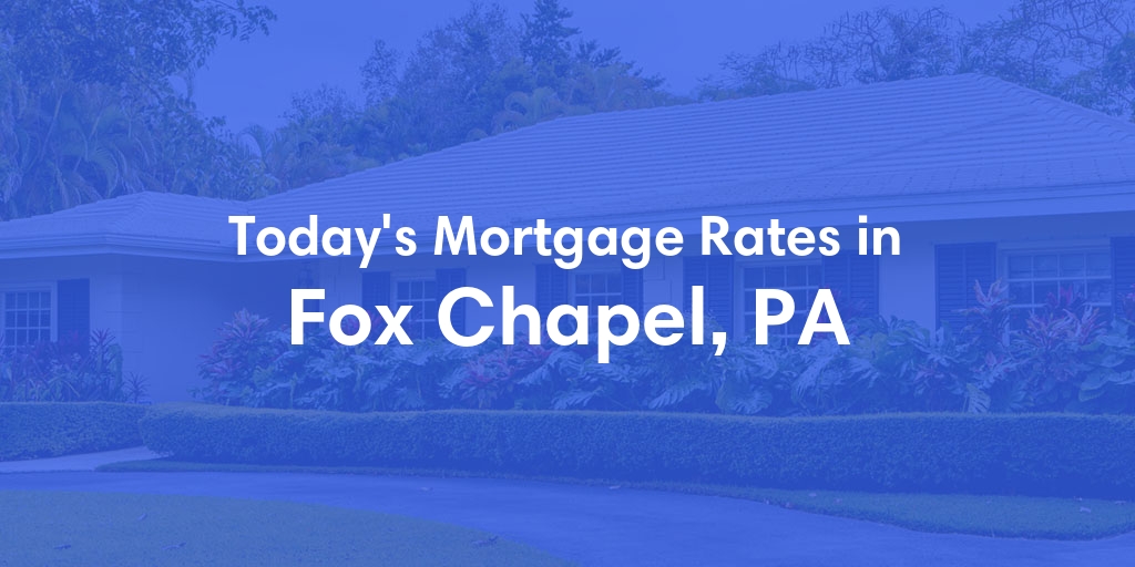 The Current Average Mortgage Rates in Fox Chapel, PA - Updated: Tue, May 7, 2024
