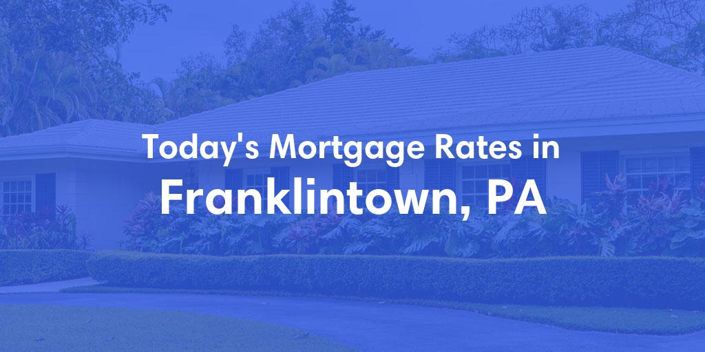 The Current Average Mortgage Rates in Franklintown, PA - Updated: Thu, May 2, 2024