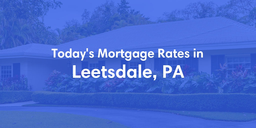 The Current Average Mortgage Rates in Leetsdale, PA - Updated: Tue, May 7, 2024