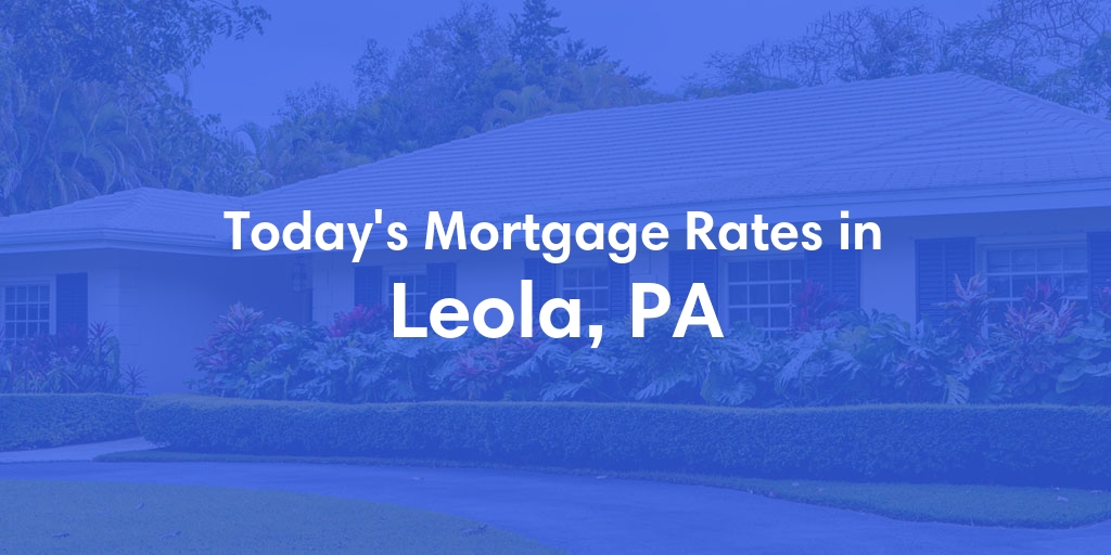 The Current Average Mortgage Rates in Leola, PA - Updated: Mon, May 6, 2024