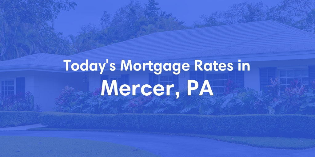 The Current Average Mortgage Rates in Mercer, PA - Updated: Sat, May 4, 2024