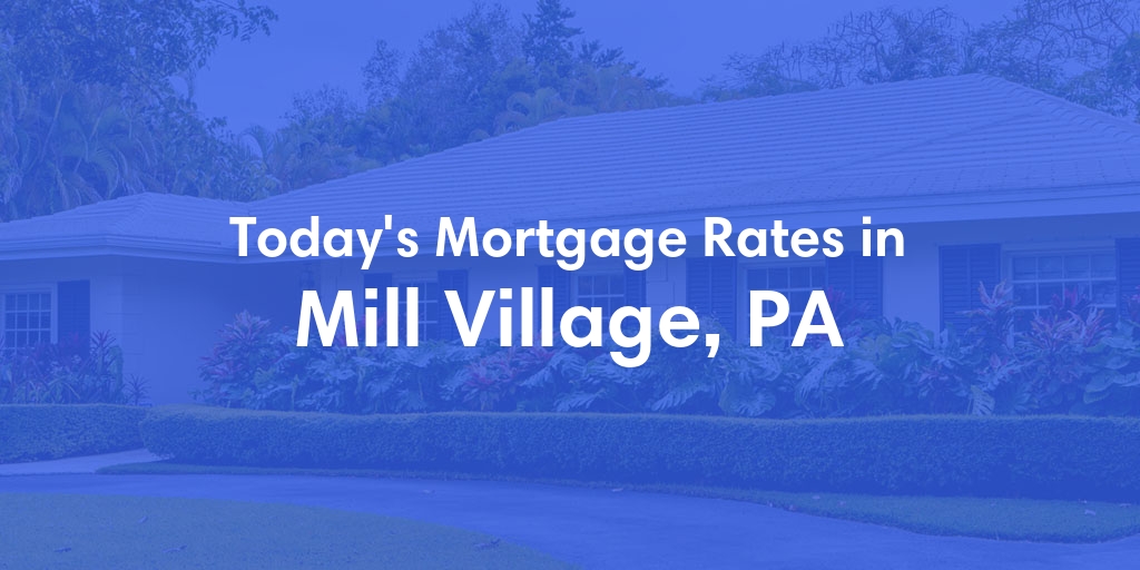 The Current Average Mortgage Rates in Mill Village, PA - Updated: Mon, May 6, 2024