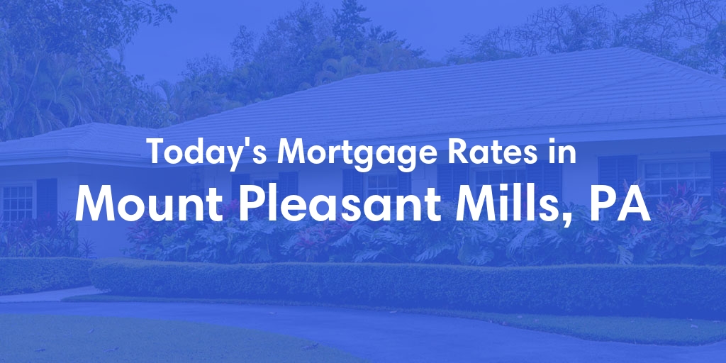 The Current Average Mortgage Rates in Mount Pleasant Mills, PA - Updated: Sat, May 4, 2024