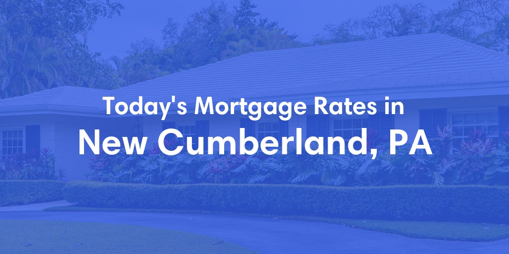 The Current Average Mortgage Rates in New Cumberland, PA - Updated: Thu, May 2, 2024