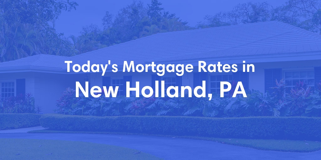 The Current Average Mortgage Rates in New Holland, PA - Updated: Mon, May 6, 2024