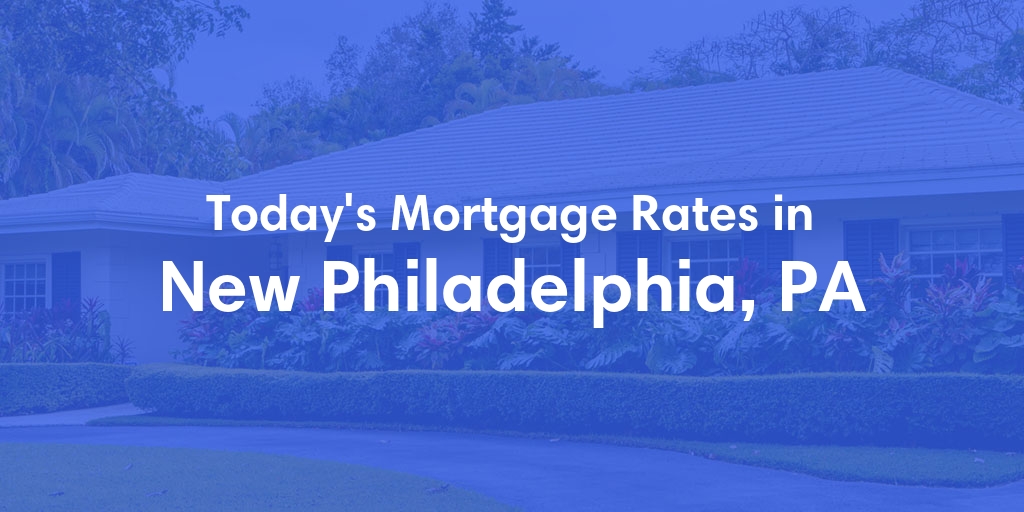 The Current Average Mortgage Rates in New Philadelphia, PA - Updated: Fri, May 3, 2024