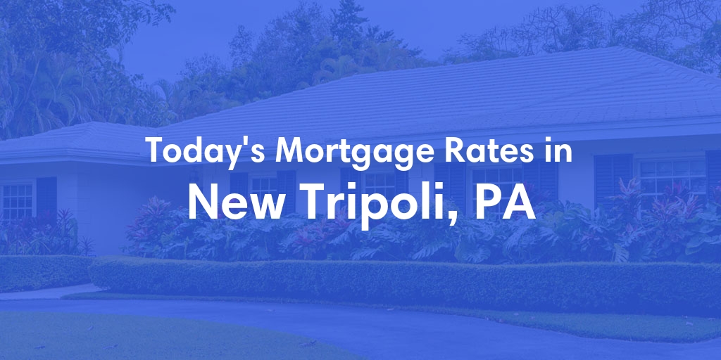 The Current Average Mortgage Rates in New Tripoli, PA - Updated: Fri, May 3, 2024