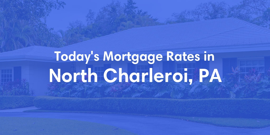 The Current Average Mortgage Rates in North Charleroi, PA - Updated: Sun, May 5, 2024