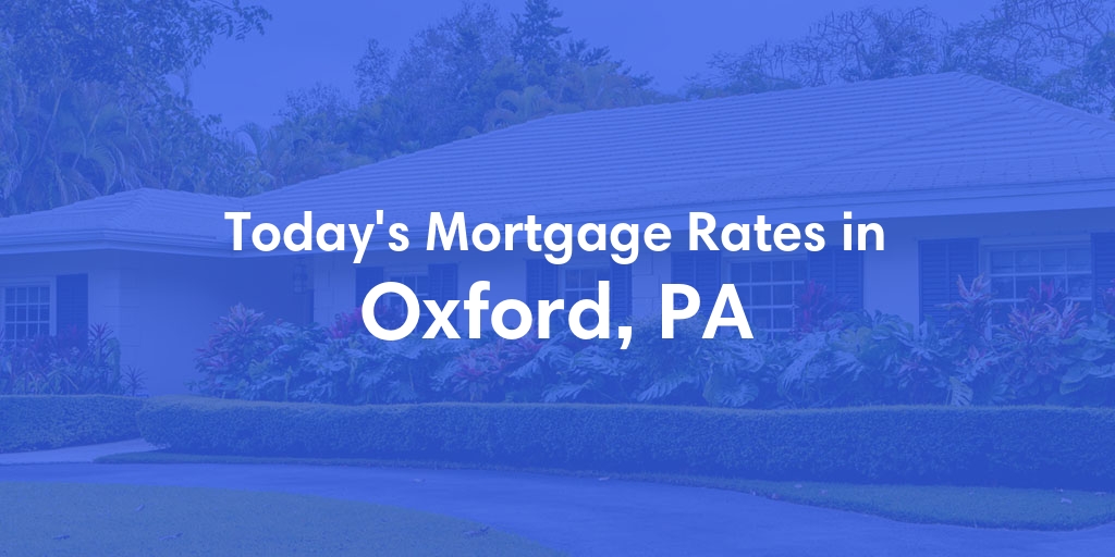 The Current Average Mortgage Rates in Oxford, PA - Updated: Mon, Apr 29, 2024