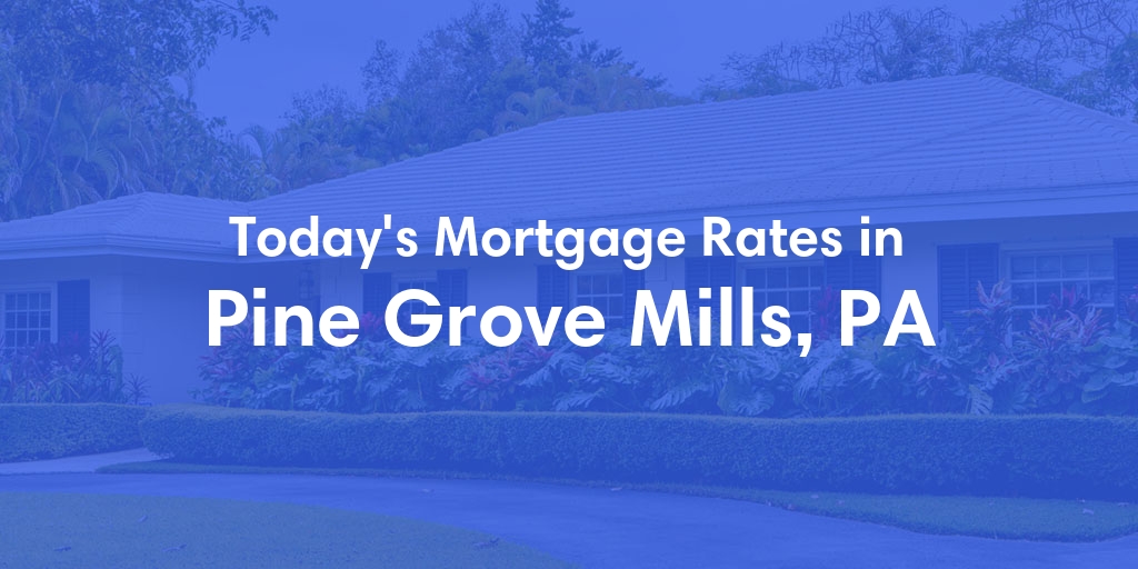 The Current Average Mortgage Rates in Pine Grove Mills, PA - Updated: Tue, May 7, 2024