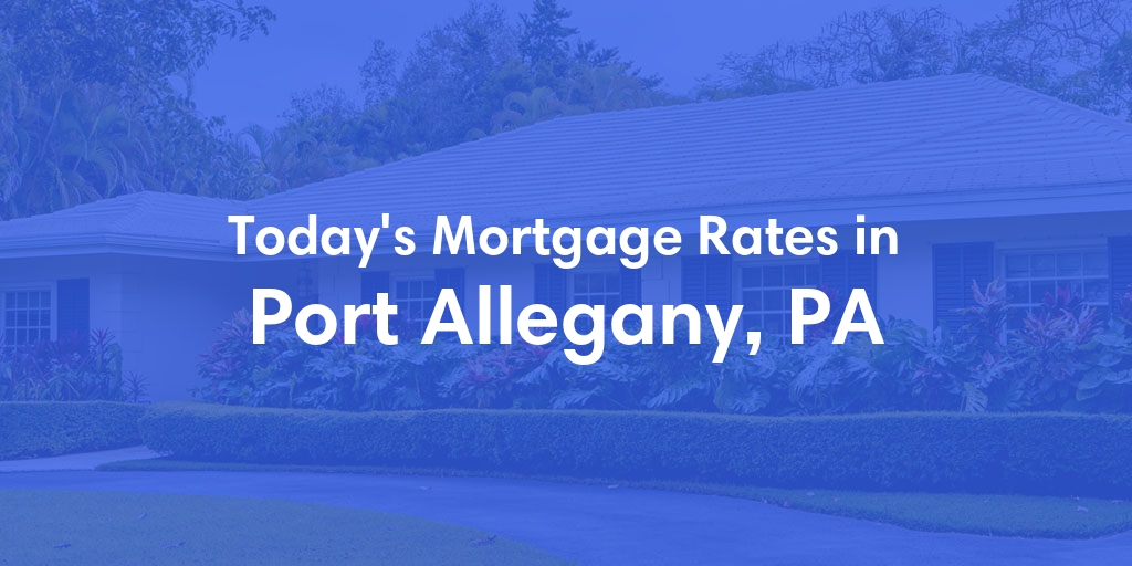 The Current Average Mortgage Rates in Port Allegany, PA - Updated: Sun, Apr 28, 2024