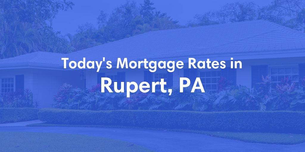 The Current Average Mortgage Rates in Rupert, PA - Updated: Sun, Apr 28, 2024