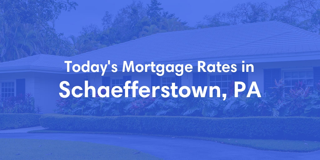 The Current Average Mortgage Rates in Schaefferstown, PA - Updated: Tue, May 7, 2024