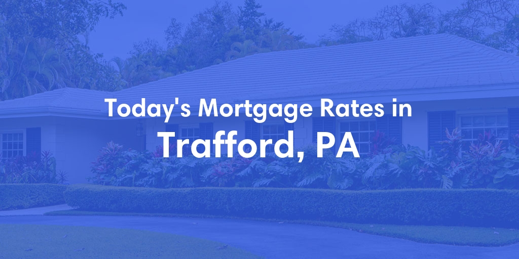 The Current Average Refinance Rates in Trafford, PA - Updated: Mon, May 20, 2024