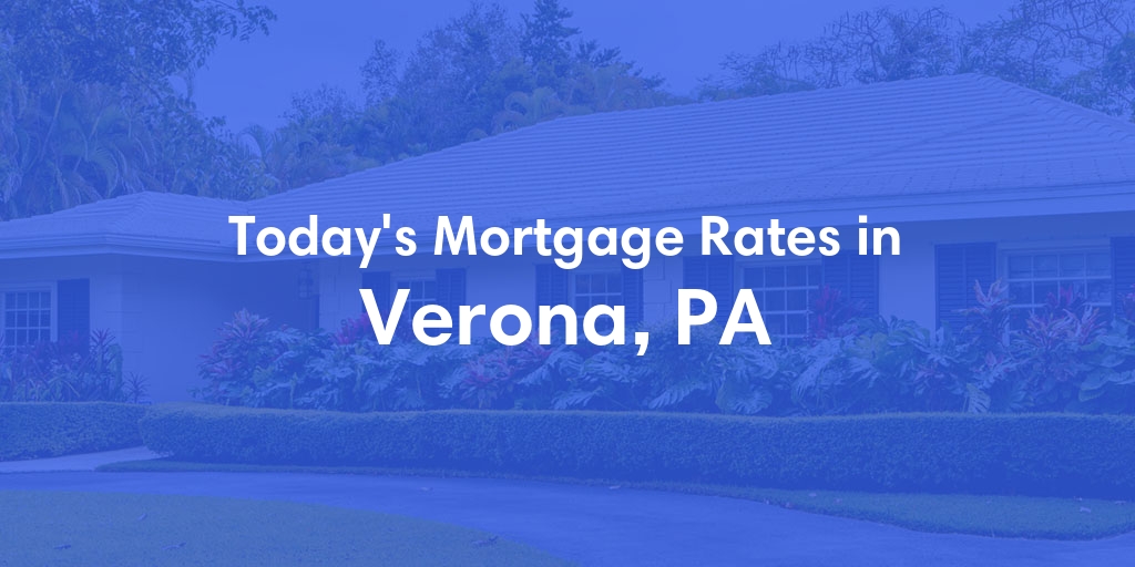 The Current Average Mortgage Rates in Verona, PA - Updated: Tue, May 7, 2024