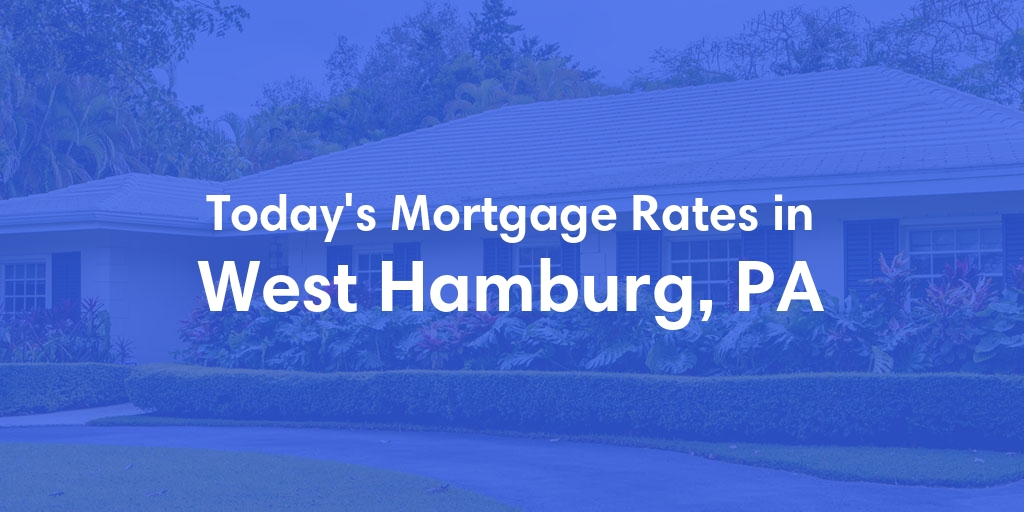 The Current Average Mortgage Rates in West Hamburg, PA - Updated: Fri, May 3, 2024