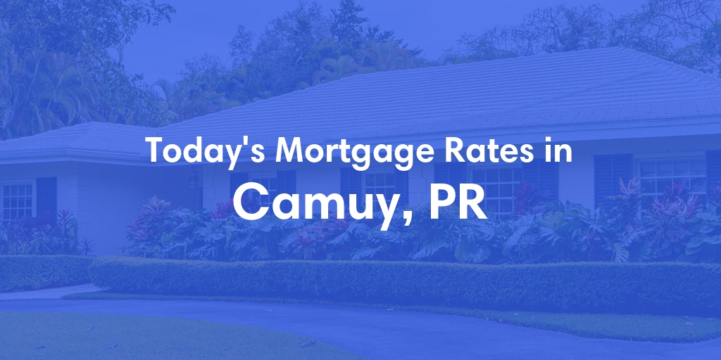 The Current Average Mortgage Rates in Camuy, PR - Updated: Tue, Jun 18, 2024