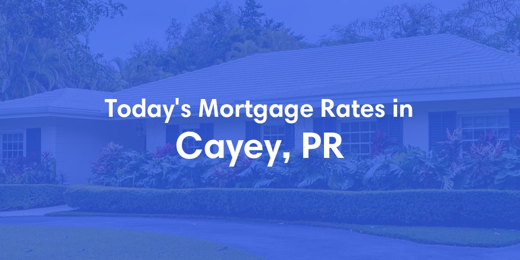 The Current Average Mortgage Rates in Cayey, PR - Updated: Sat, Jun 15, 2024