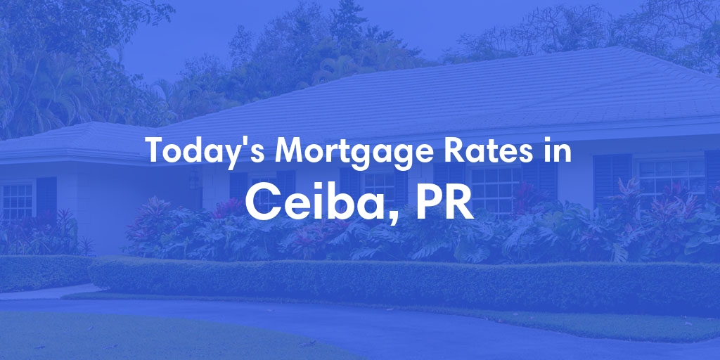 The Current Average Mortgage Rates in Ceiba, PR - Updated: Tue, Jun 18, 2024