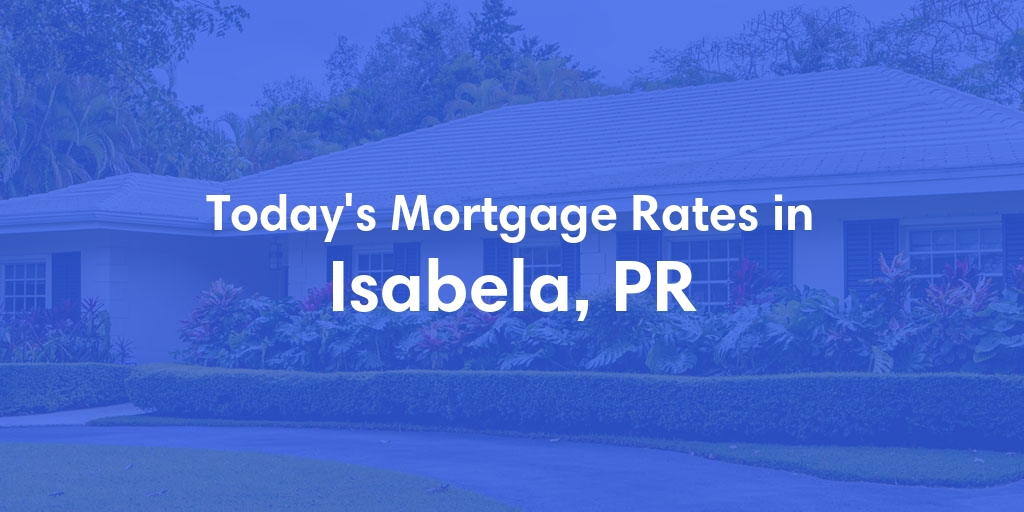 The Current Average Mortgage Rates in Isabela, PR - Updated: Sun, Jun 2, 2024