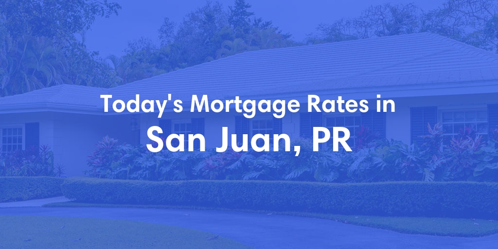 The Current Average Mortgage Rates in San Juan, PR - Updated: Tue, Jun 18, 2024