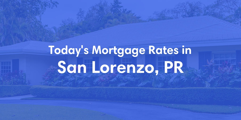The Current Average Mortgage Rates in San Lorenzo, PR - Updated: Sat, Jun 1, 2024