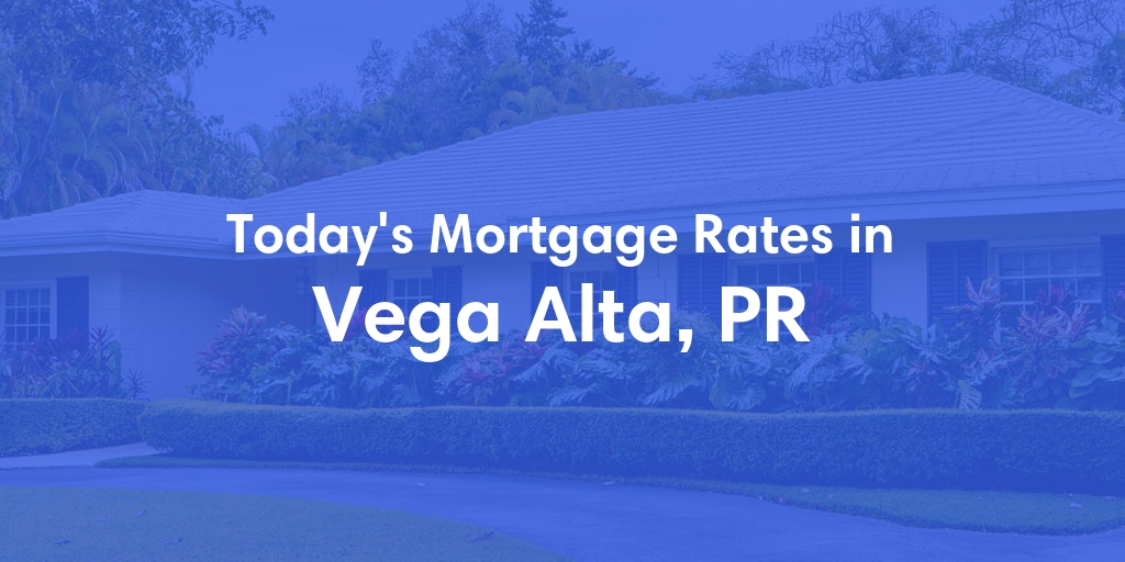 The Current Average Mortgage Rates in Vega Alta, PR - Updated: Sun, Jun 23, 2024