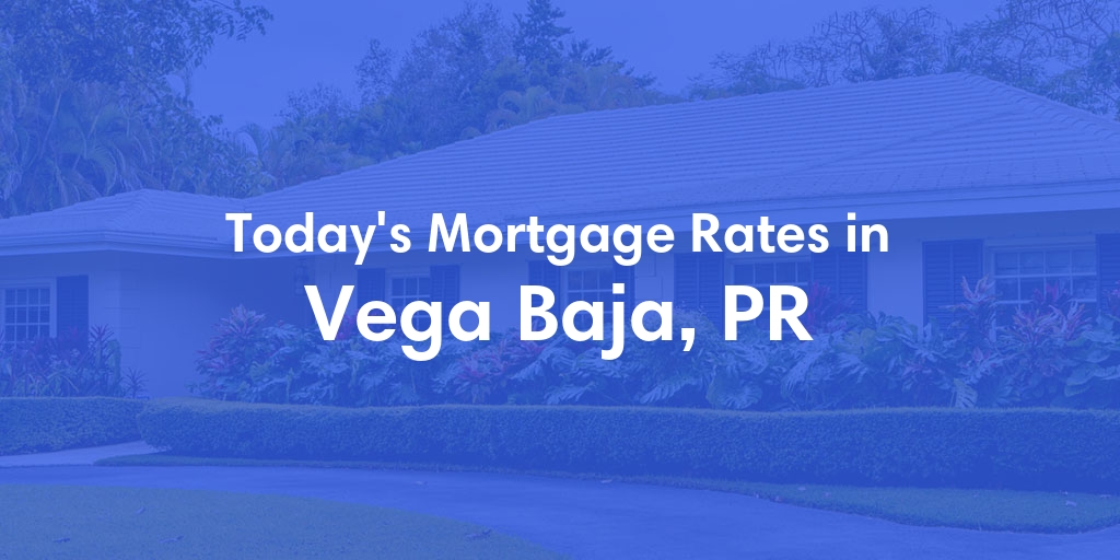 The Current Average Mortgage Rates in Vega Baja, PR - Updated: Sat, Jun 15, 2024