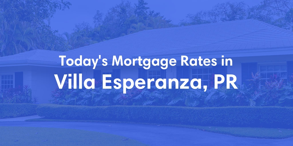 The Current Average Mortgage Rates in Villa Esperanza, PR - Updated: Tue, Jun 18, 2024