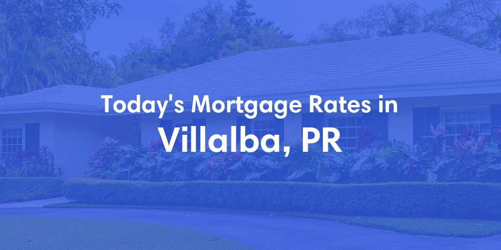 The Current Average Mortgage Rates in Villalba, PR - Updated: Fri, Jun 21, 2024