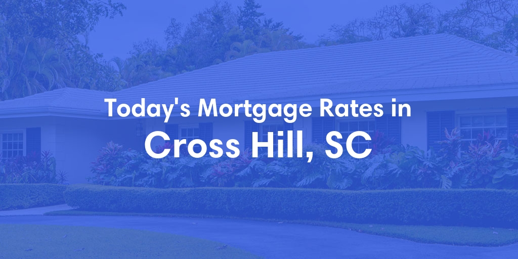 The Current Average Mortgage Rates in Cross Hill, SC - Updated: Sat, May 4, 2024