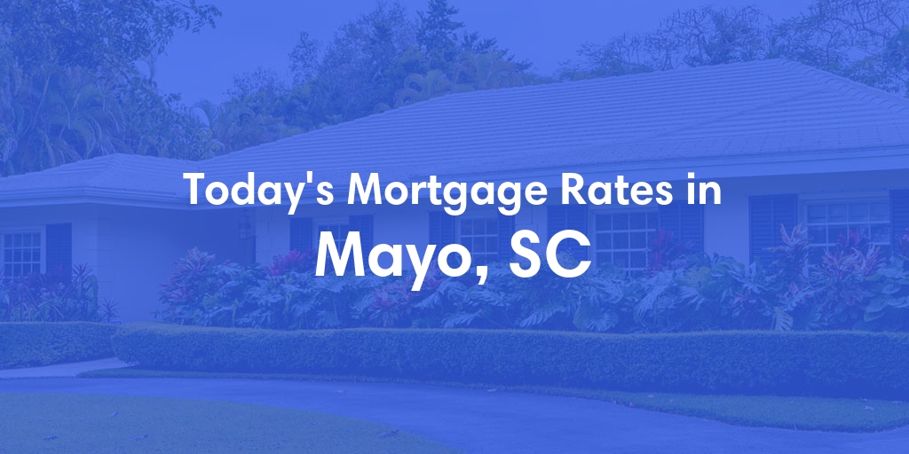 The Current Average Mortgage Rates in Mayo, SC - Updated: Mon, Apr 29, 2024