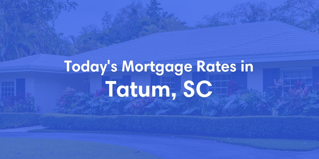 The Current Average Mortgage Rates in Tatum, SC - Updated: Sun, Apr 28, 2024