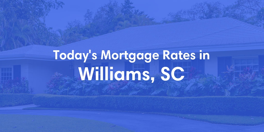 The Current Average Mortgage Rates in Williams, SC - Updated: Mon, Apr 29, 2024