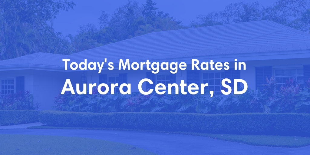 The Current Average Mortgage Rates in Aurora Center, SD - Updated: Wed, May 1, 2024