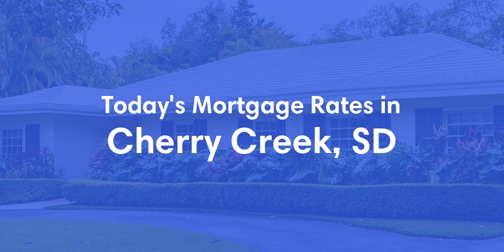 The Current Average Mortgage Rates in Cherry Creek, SD - Updated: Mon, Apr 29, 2024