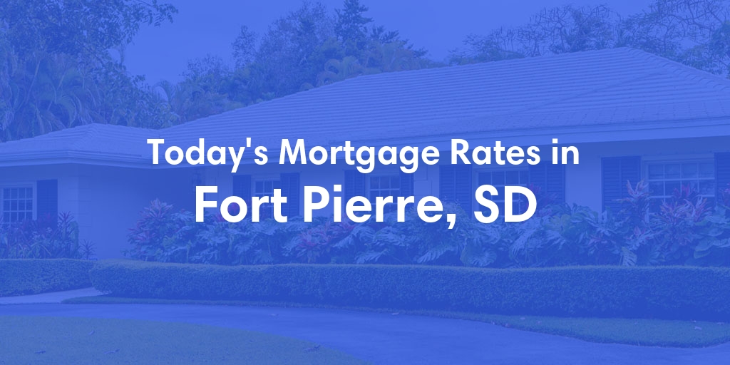 The Current Average Mortgage Rates in Fort Pierre, SD - Updated: Sat, Apr 27, 2024