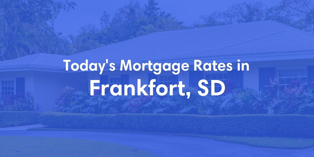 The Current Average Mortgage Rates in Frankfort, SD - Updated: Sat, May 4, 2024
