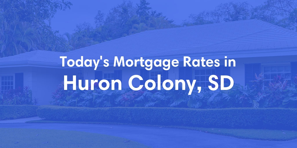 The Current Average Mortgage Rates in Huron Colony, SD - Updated: Fri, May 3, 2024