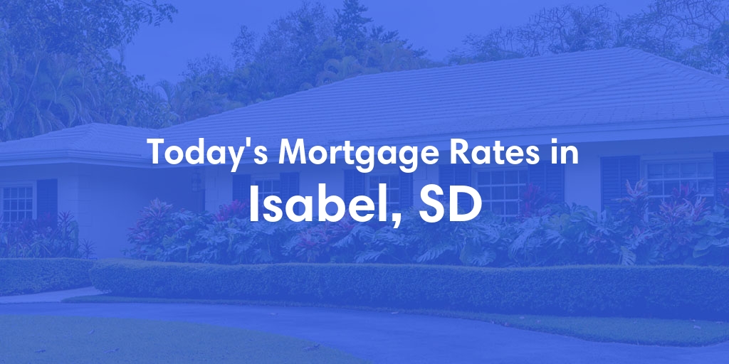 The Current Average Mortgage Rates in Isabel, SD - Updated: Sun, May 5, 2024