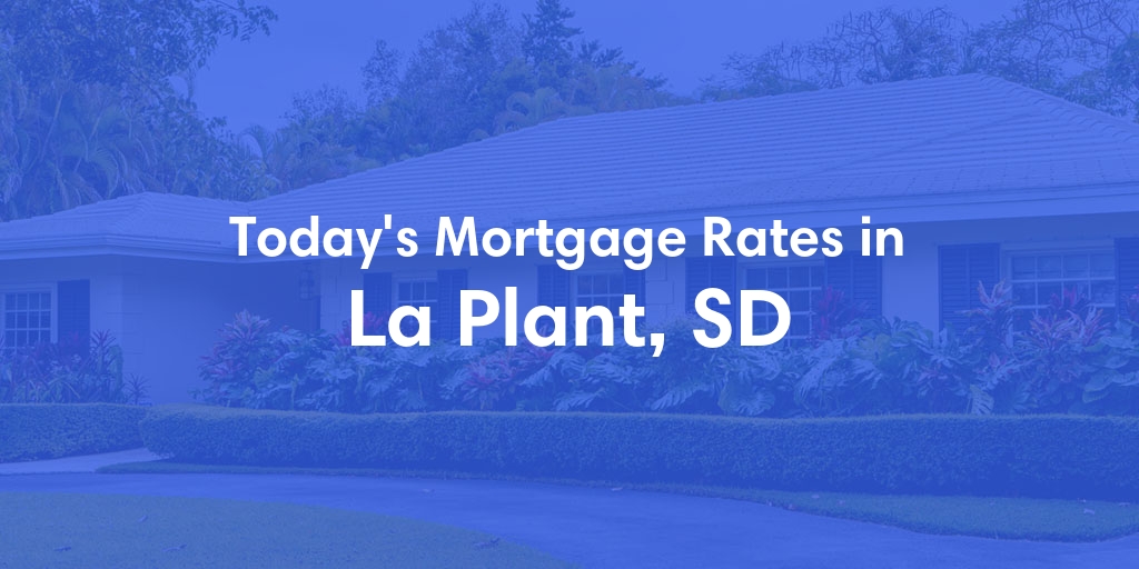 The Current Average Mortgage Rates in La Plant, SD - Updated: Sun, May 5, 2024