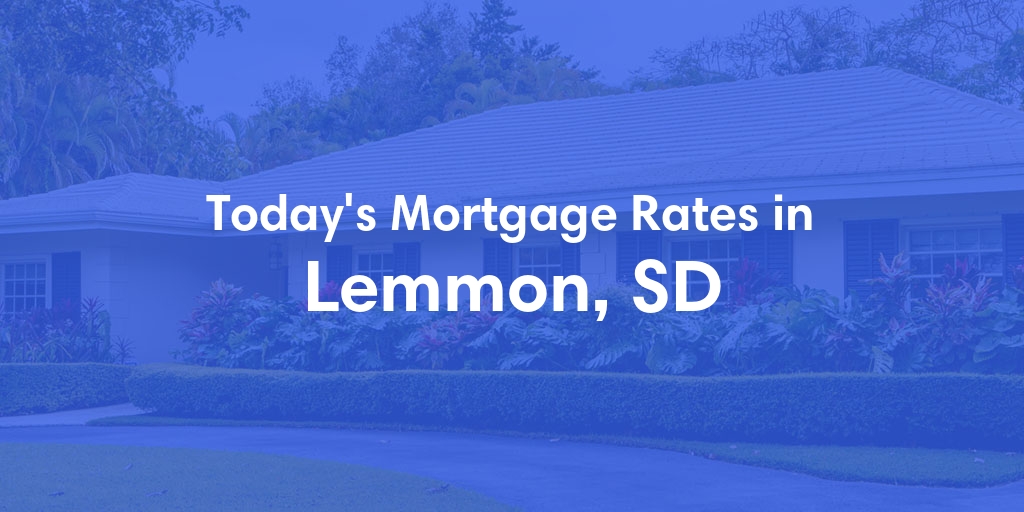 The Current Average Mortgage Rates in Lemmon, SD - Updated: Sat, May 4, 2024