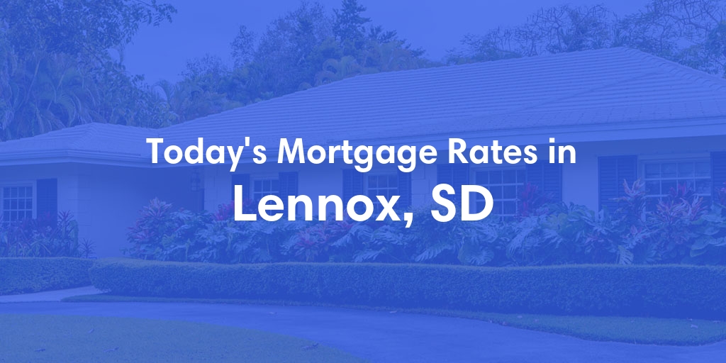The Current Average Mortgage Rates in Lennox, SD - Updated: Mon, May 6, 2024