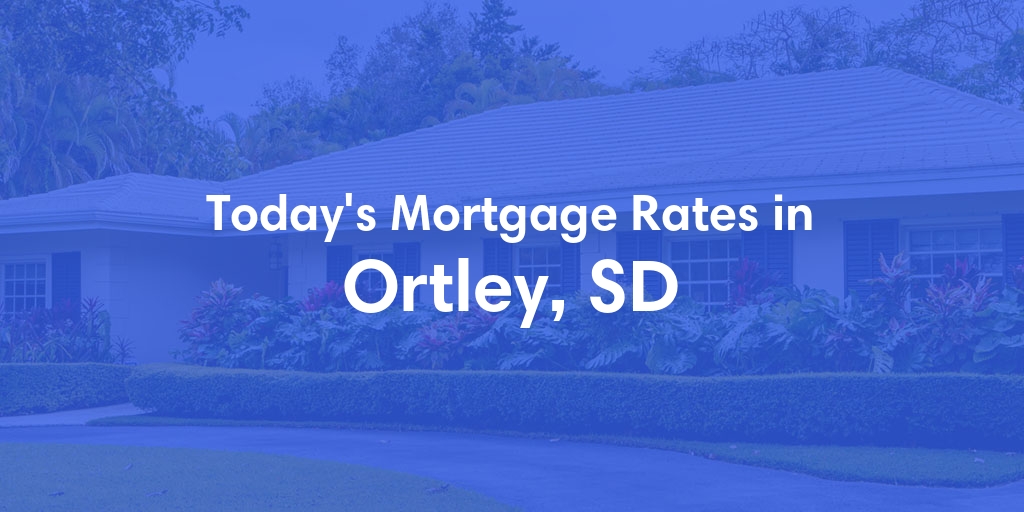 The Current Average Mortgage Rates in Ortley, SD - Updated: Mon, May 6, 2024
