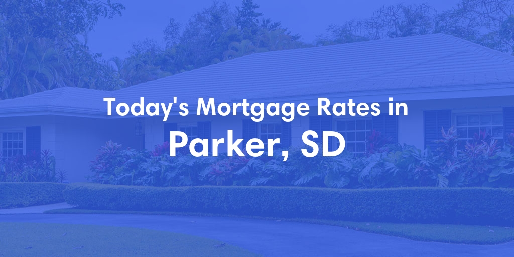 The Current Average Mortgage Rates in Parker, SD - Updated: Mon, May 6, 2024