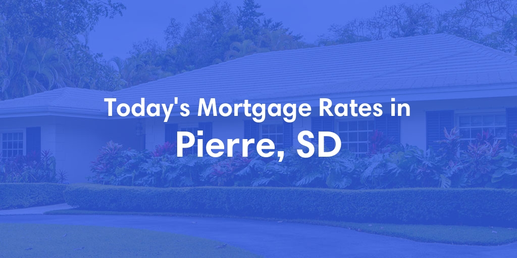 The Current Average Mortgage Rates in Pierre, SD - Updated: Sun, May 5, 2024