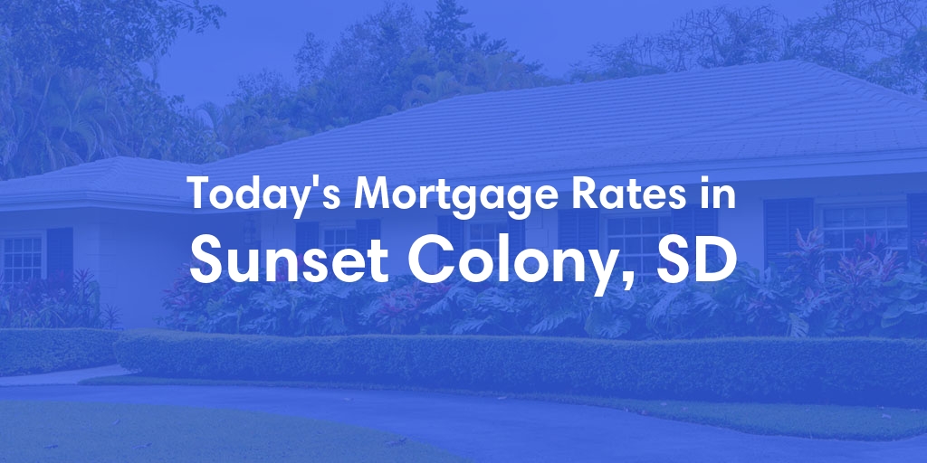The Current Average Mortgage Rates in Sunset Colony, SD - Updated: Fri, May 3, 2024