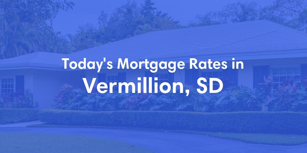 The Current Average Mortgage Rates in Vermillion, SD - Updated: Wed, May 1, 2024