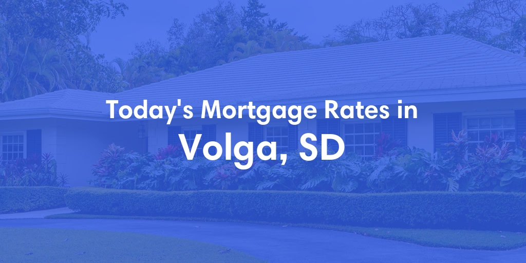 The Current Average Mortgage Rates in Volga, SD - Updated: Mon, May 6, 2024