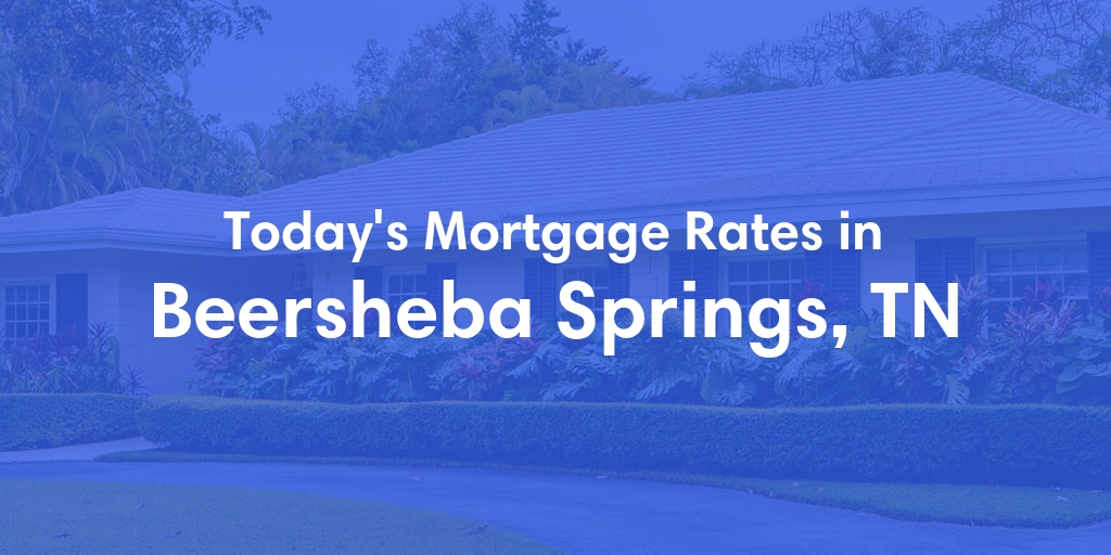 The Current Average Mortgage Rates in Beersheba Springs, TN - Updated: Sun, May 5, 2024